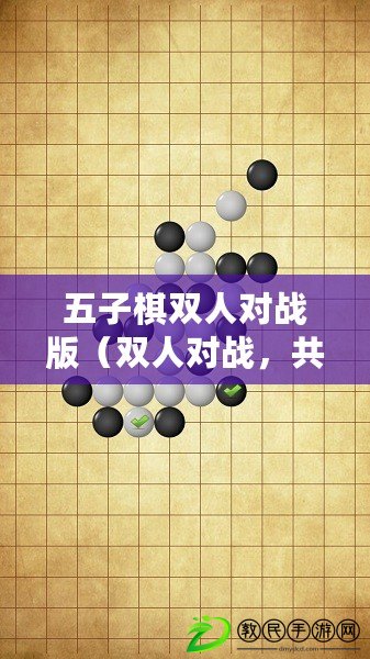 五子棋雙人對(duì)戰(zhàn)版（雙人對(duì)戰(zhàn)，共享盛宴！五子棋同屏樂趣無窮！）