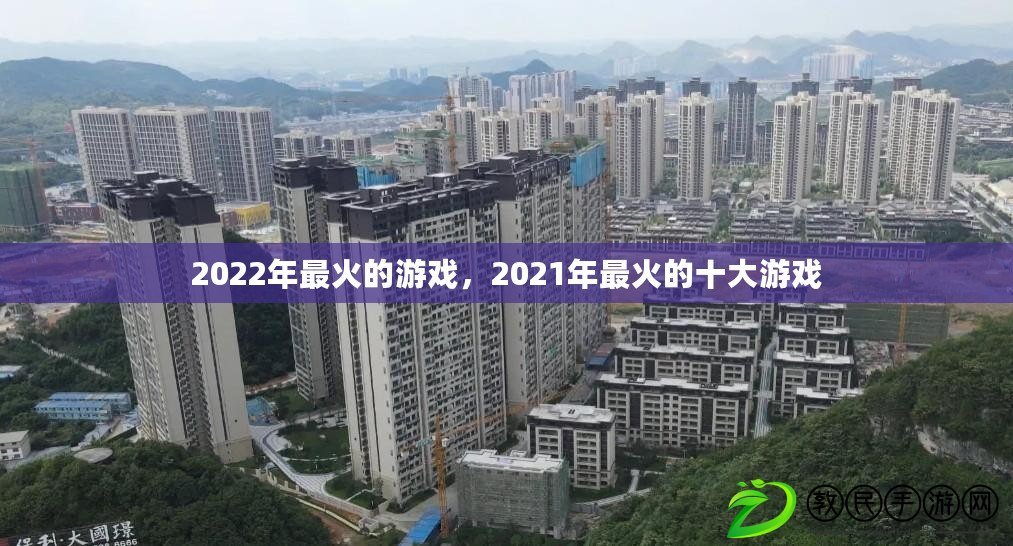 2022年最火的游戲，2021年最火的十大游戲