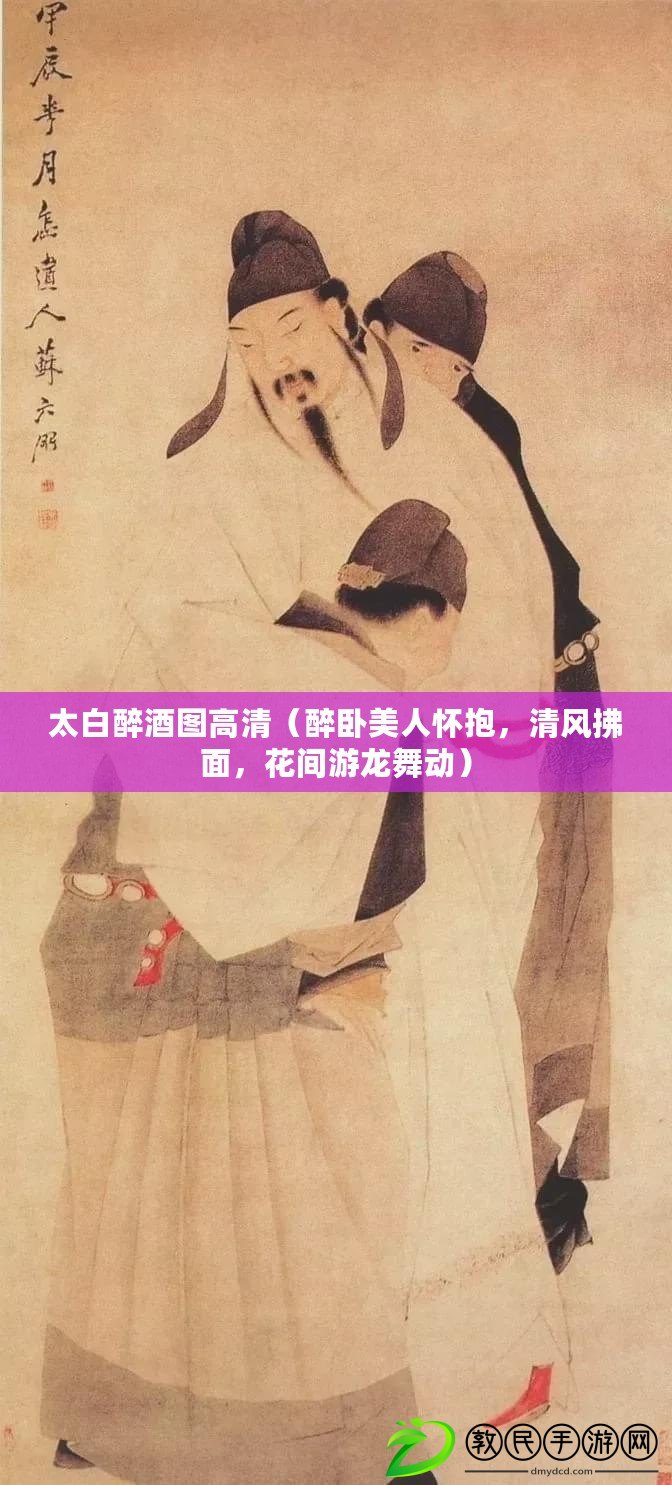 太白醉酒圖高清（醉臥美人懷抱，清風(fēng)拂面，花間游龍舞動(dòng)）