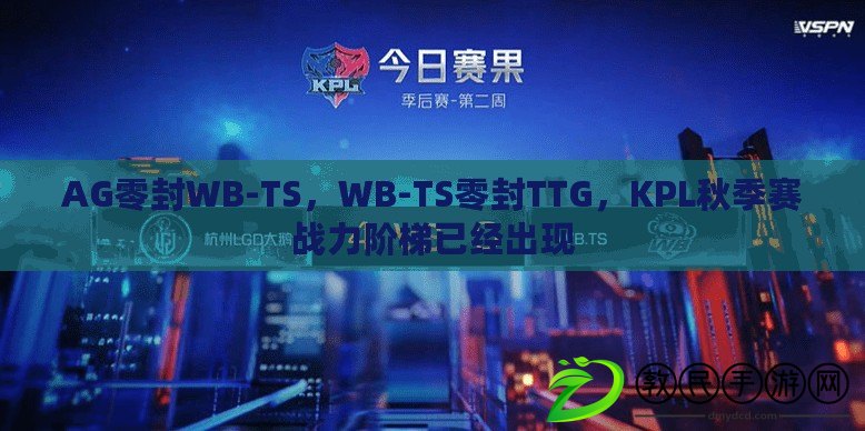 AG零封WB-TS，WB-TS零封TTG，KPL秋季賽戰(zhàn)力階梯已經(jīng)出現(xiàn)