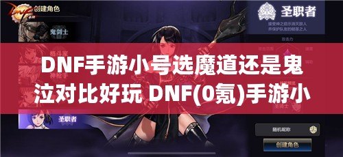 DNF手游小號選魔道還是鬼泣對比好玩 DNF(0氪)手游小號選魔道還是鬼泣對比分析