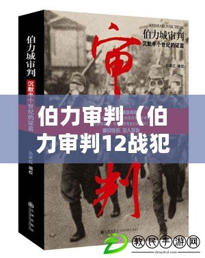 伯力審判（伯力審判12戰(zhàn)犯：正義之光照耀歷史）