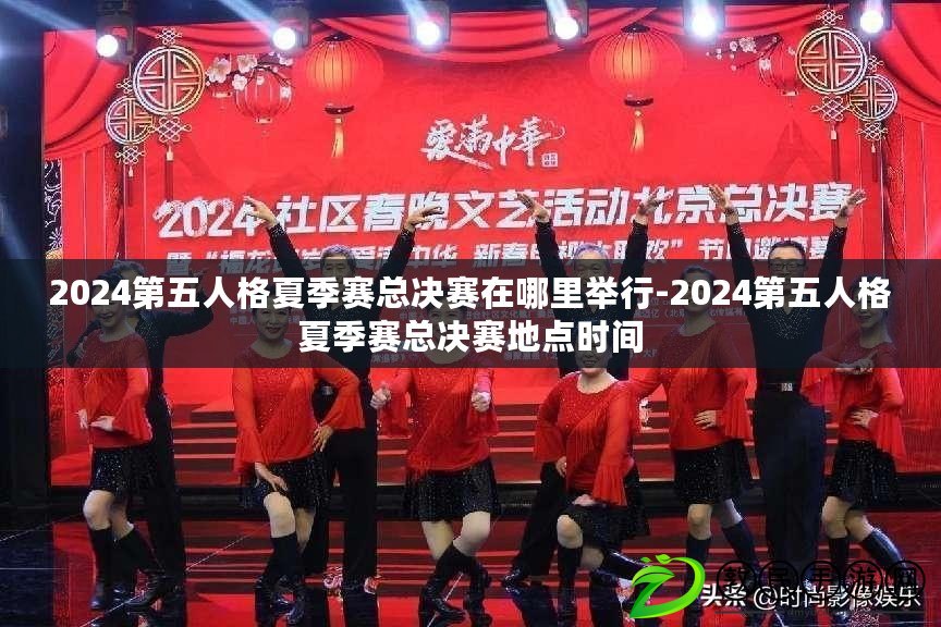 2024第五人格夏季賽總決賽在哪里舉行-2024第五人格夏季賽總決賽地點(diǎn)時(shí)間