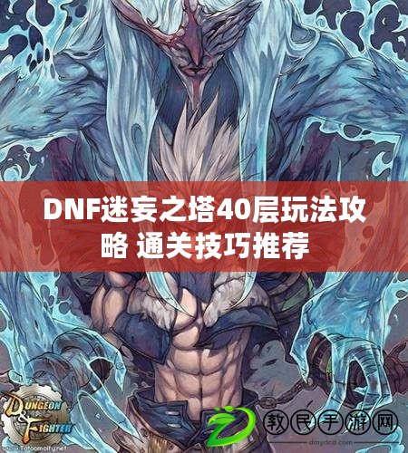 DNF迷妄之塔40層玩法攻略 通關技巧推薦