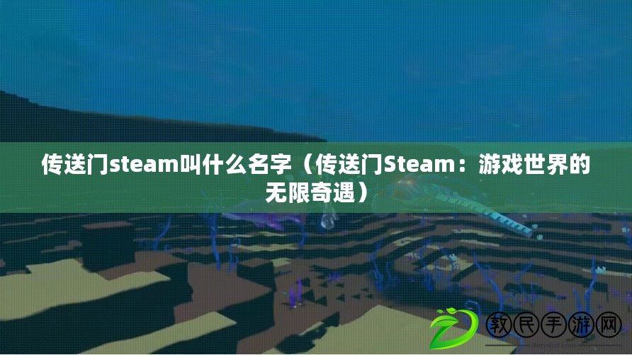 傳送門steam叫什么名字（傳送門Steam：游戲世界的無限奇遇）