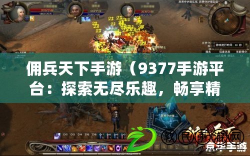 傭兵天下手游（9377手游平臺：探索無盡樂趣，暢享精彩游戲世界?。? title=