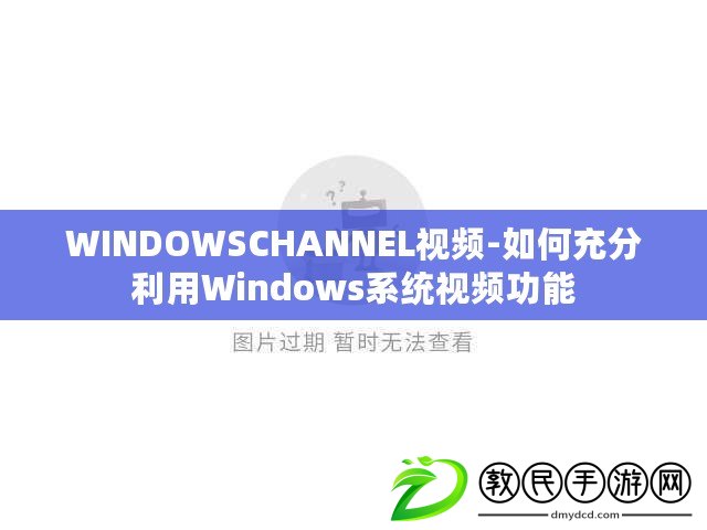 WINDOWSCHANNEL視頻-如何充分利用Windows系統(tǒng)視頻功能