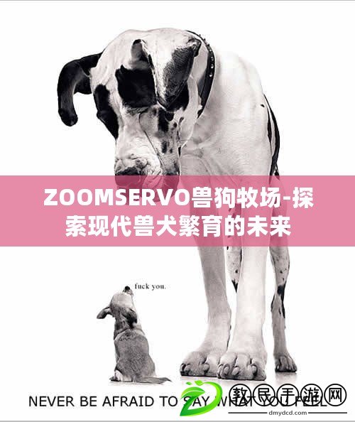 ZOOMSERVO獸狗牧場(chǎng)-探索現(xiàn)代獸犬繁育的未來(lái)