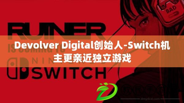 Devolver Digital創(chuàng)始人-Switch機(jī)主更親近獨(dú)立游戲