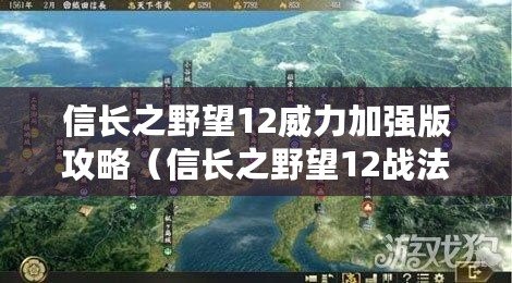 信長(zhǎng)之野望12威力加強(qiáng)版攻略（信長(zhǎng)之野望12戰(zhàn)法排名，你知道哪個(gè)最強(qiáng)？）