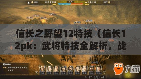 信長之野望12特技（信長12pk：武將特技全解析，戰(zhàn)斗中的絕對利器?。? title=