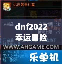 dnf2022幸運(yùn)冒險(xiǎn)家第二期活動(dòng)詳細(xì)介紹 DNF(地下城與勇士)幸運(yùn)冒險(xiǎn)家第二期活動(dòng)網(wǎng)址及獎(jiǎng)勵(lì)一覽