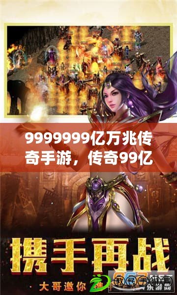 9999999億萬兆傳奇手游，傳奇99億元寶內(nèi)購游戲破解版