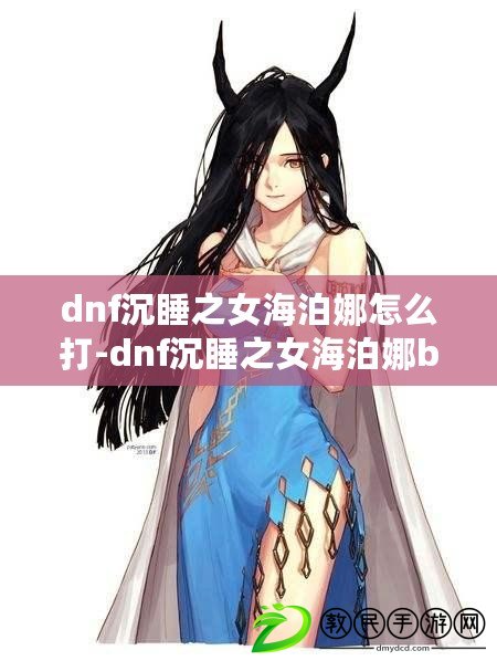 dnf沉睡之女海泊娜怎么打-dnf沉睡之女海泊娜boss打法分享