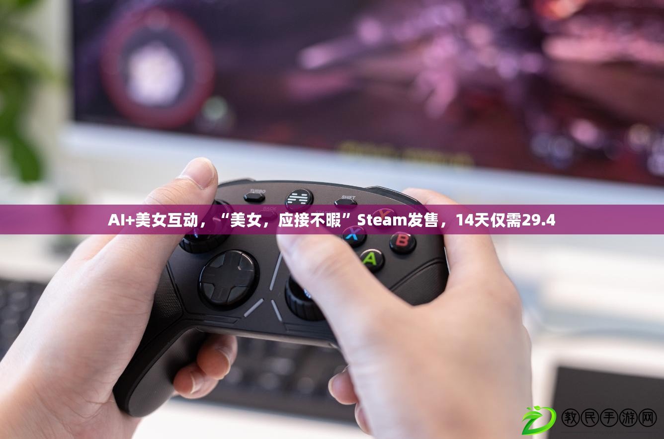 AI+美女互動，“美女，應接不暇”Steam發(fā)售，14天僅需29.4