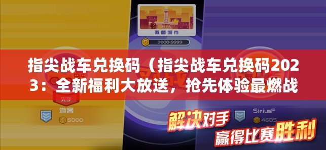 指尖戰(zhàn)車兌換碼（指尖戰(zhàn)車兌換碼2023：全新福利大放送，搶先體驗(yàn)最燃戰(zhàn)斗！）