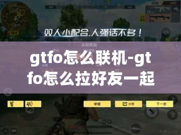 gtfo怎么聯(lián)機-gtfo怎么拉好友一起玩-