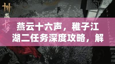 燕云十六聲，稚子江湖二任務(wù)深度攻略，解鎖江湖新篇章?