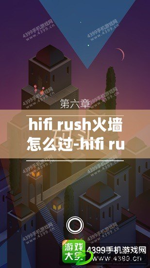 hifi rush火墻怎么過(guò)-hifi rush火墻通過(guò)技巧