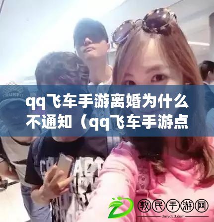 qq飛車手游離婚為什么不通知（qq飛車手游點離婚雙方都會顯示冷卻時間嗎）