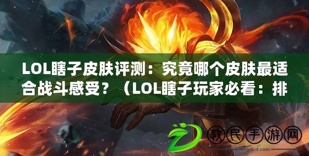 LOL瞎子皮膚評測：究竟哪個皮膚最適合戰(zhàn)斗感受？（LOL瞎子玩家必看：排行最佳手感的盲僧皮膚推薦?。? title=