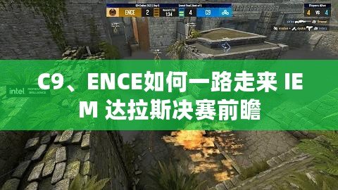 C9、ENCE如何一路走來(lái) IEM 達(dá)拉斯決賽前瞻