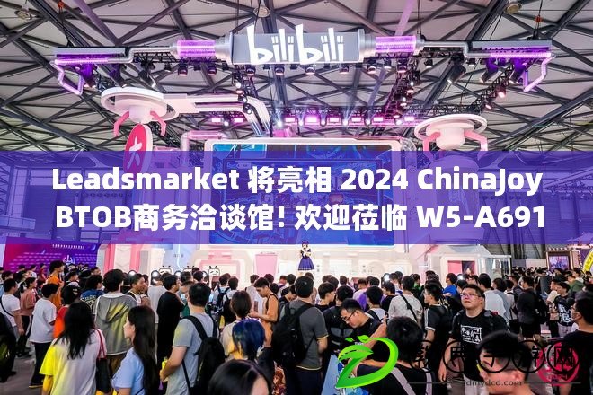 Leadsmarket 將亮相 2024 ChinaJoy BTOB商務(wù)洽談館! 歡迎蒞臨 W5-A691 展位