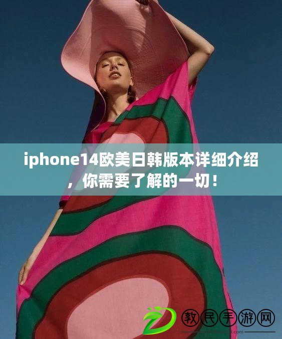 iphone14歐美日韓版本詳細(xì)介紹，你需要了解的一切！