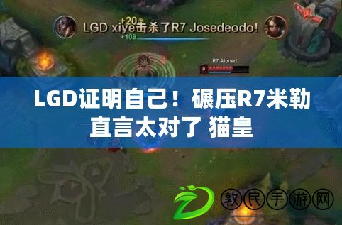 LGD證明自己！碾壓R7米勒直言太對(duì)了 貓皇