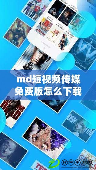 md短視頻傳媒免費版怎么下載-簡單指南助你暢享精彩內(nèi)容！