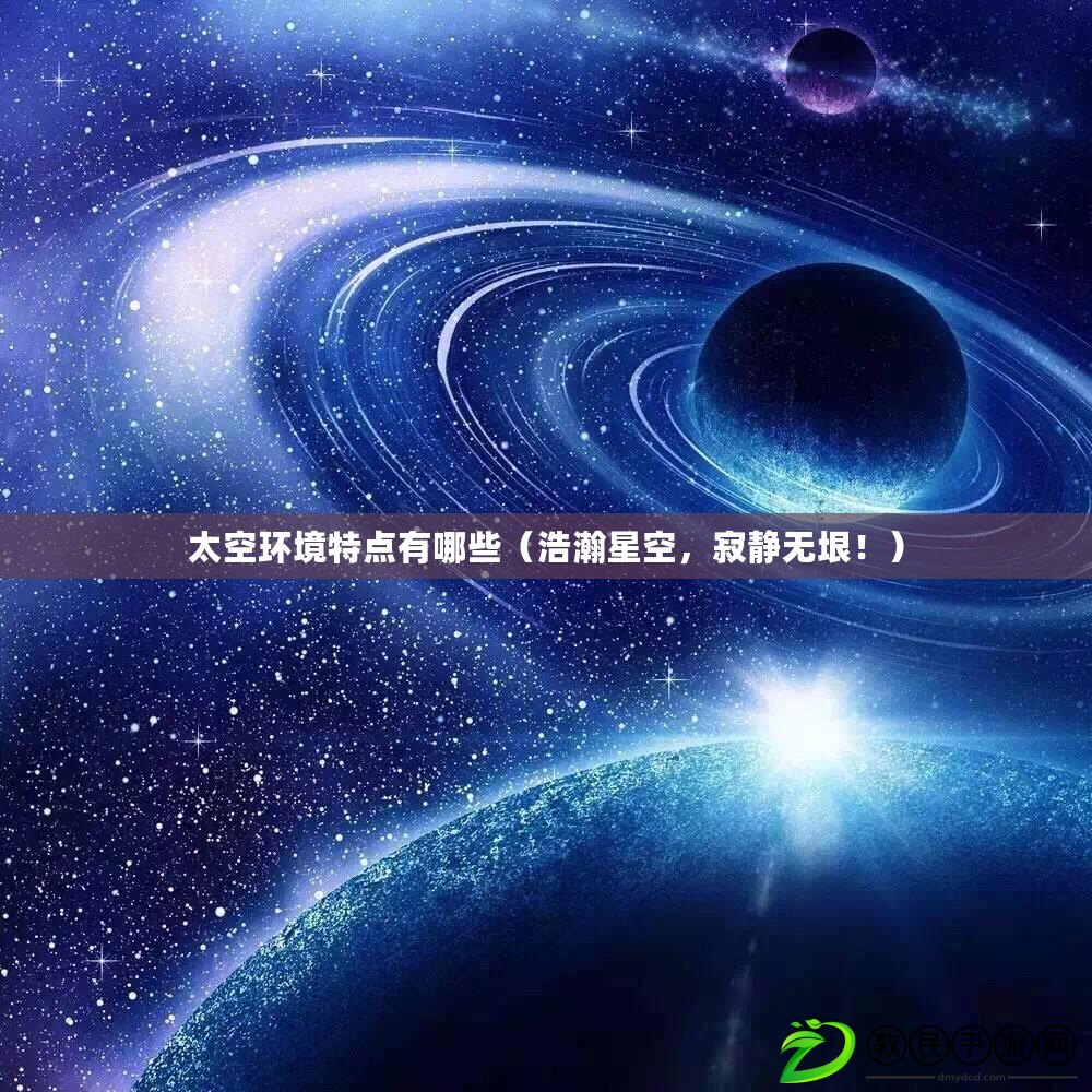 太空環(huán)境特點(diǎn)有哪些（浩瀚星空，寂靜無垠?。? title=