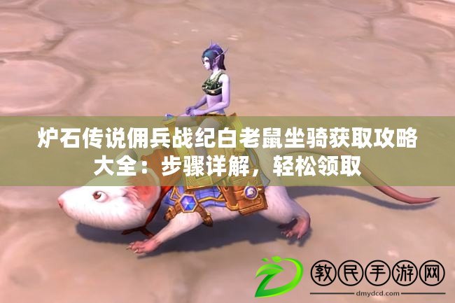 爐石傳說傭兵戰(zhàn)紀白老鼠坐騎獲取攻略大全：步驟詳解，輕松領取