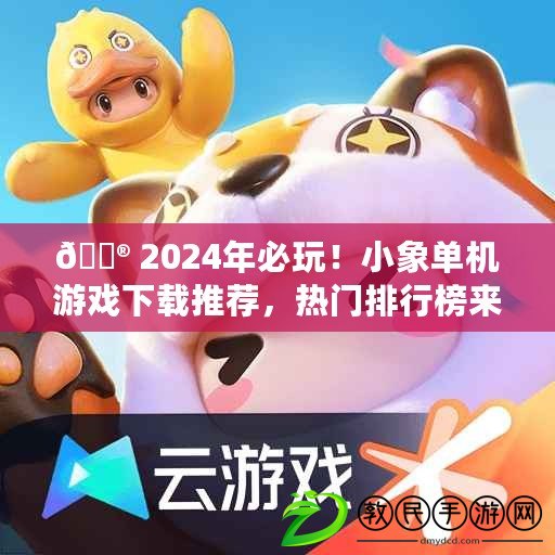 ?? 2024年必玩！小象單機游戲下載推薦，熱門排行榜來襲 ??