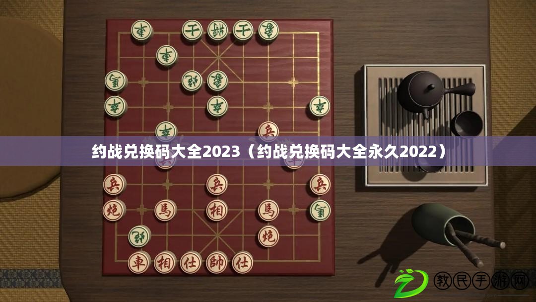 約戰(zhàn)兌換碼大全2023（約戰(zhàn)兌換碼大全永久2022）