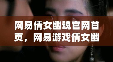 網(wǎng)易倩女幽魂官網(wǎng)首頁，網(wǎng)易游戲倩女幽魂