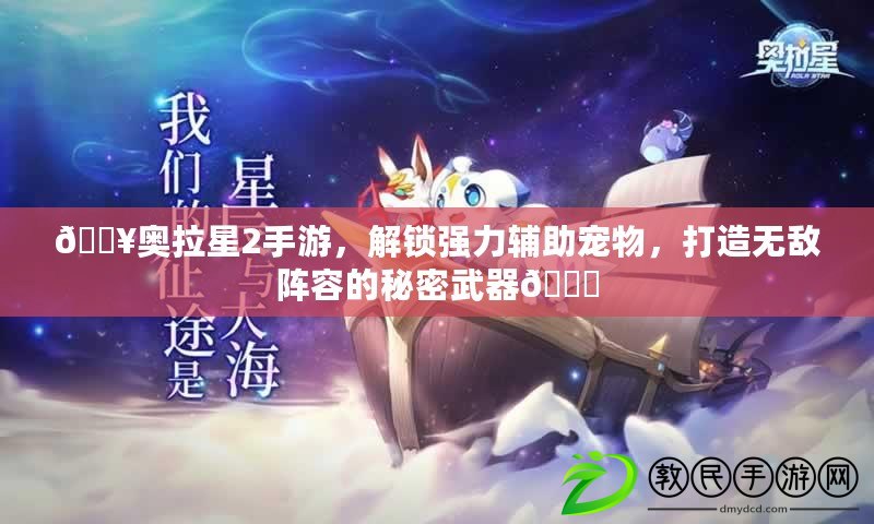 ??奧拉星2手游，解鎖強(qiáng)力輔助寵物，打造無敵陣容的秘密武器??