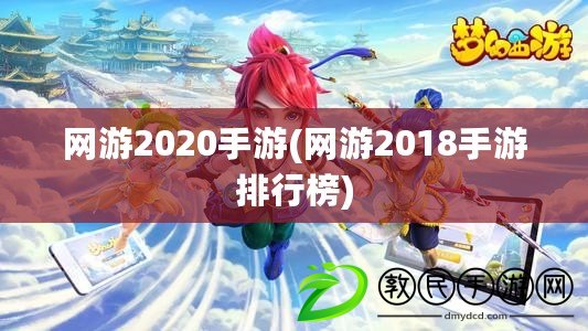 網(wǎng)游2020手游(網(wǎng)游2018手游排行榜)