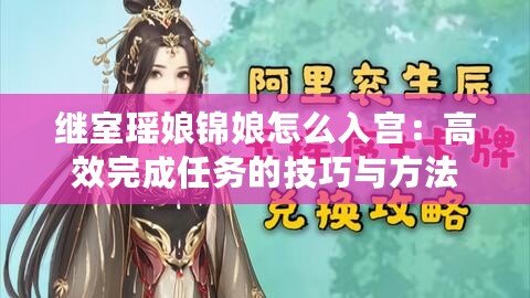 繼室瑤娘錦娘怎么入宮：高效完成任務的技巧與方法