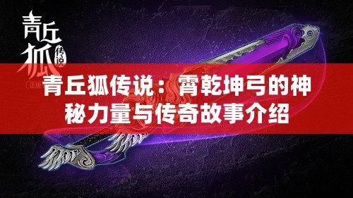 青丘狐傳說(shuō)：霄乾坤弓的神秘力量與傳奇故事介紹