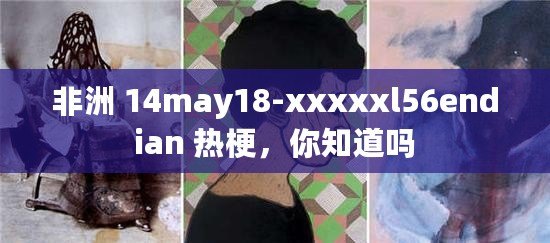 非洲 14may18-xxxxxl56endian 熱梗，你知道嗎