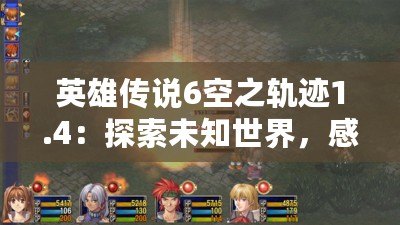 英雄傳說6空之軌跡1.4：探索未知世界，感受傳奇冒險的魅力！