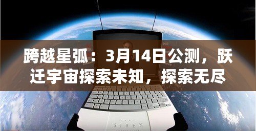 跨越星?。?月14日公測(cè)，躍遷宇宙探索未知，探索無(wú)盡可能