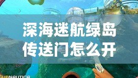 深海迷航綠島傳送門怎么開啟：競技之路新手到高手蛻變