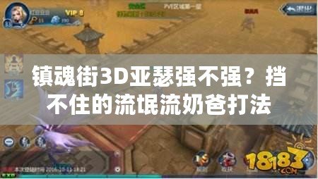 鎮(zhèn)魂街3D亞瑟強不強？擋不住的流氓流奶爸打法