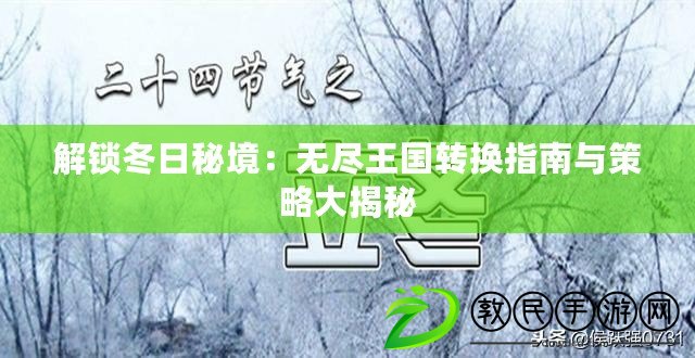 解鎖冬日秘境：無盡王國轉(zhuǎn)換指南與策略大揭秘