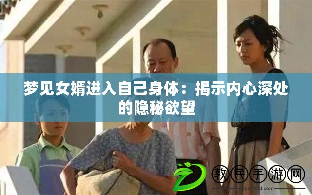 夢見女婿進入自己身體：揭示內心深處的隱秘欲望