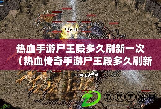 熱血手游尸王殿多久刷新一次（熱血傳奇手游尸王殿多久刷新一次）