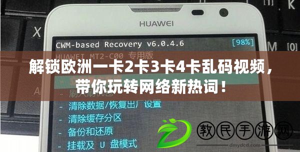 解鎖歐洲一卡2卡3卡4卡亂碼視頻，帶你玩轉網絡新熱詞！