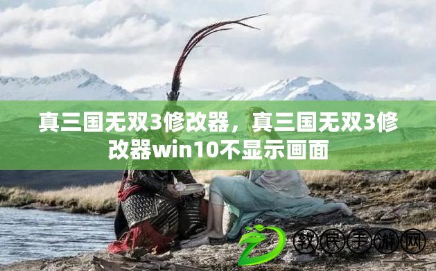 真三國無雙3修改器，真三國無雙3修改器win10不顯示畫面