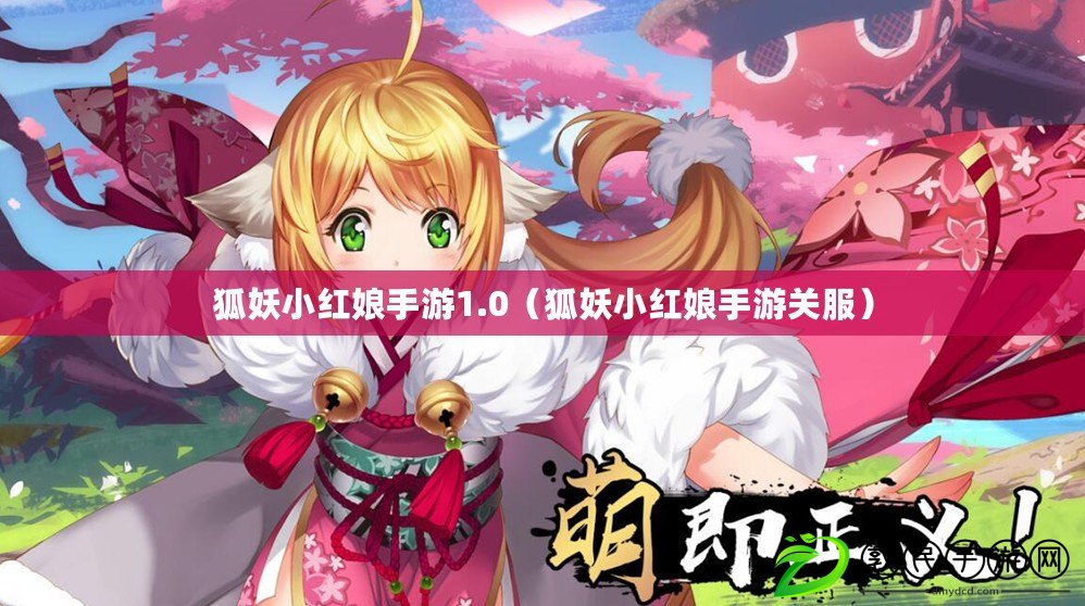 狐妖小紅娘手游1.0（狐妖小紅娘手游關服）